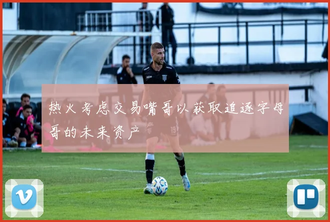 热火考虑交易嘴哥以获取追逐字母哥的未来资产